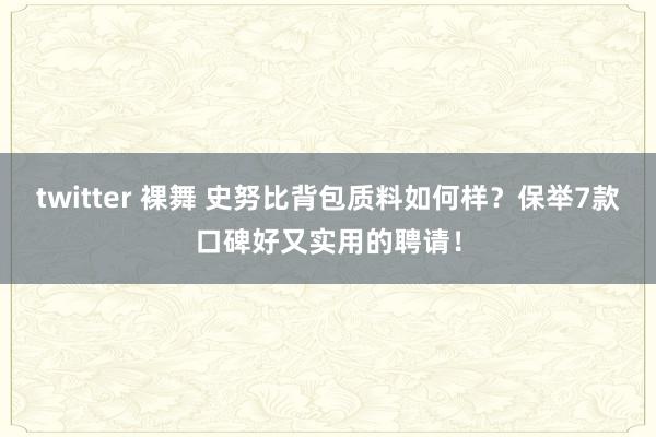 twitter 裸舞 史努比背包质料如何样？保举7款口碑好又