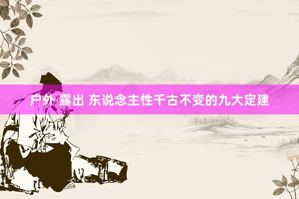 户外 露出 东说念主性千古不变的九大定建