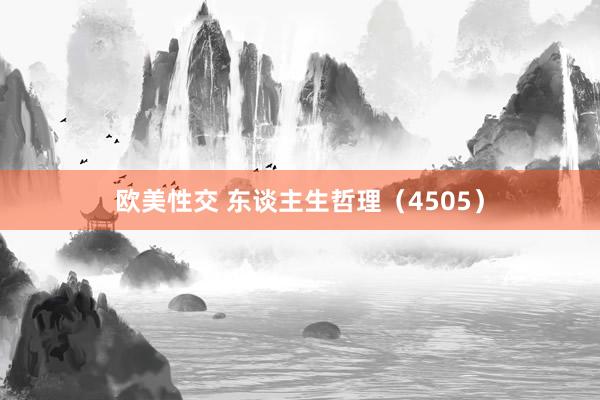 欧美性交 东谈主生哲理（4505）