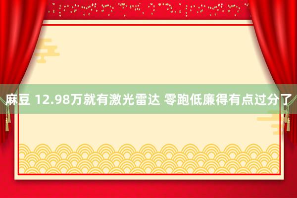 麻豆 12.98万就有激光雷达 零跑低廉得有点过分了